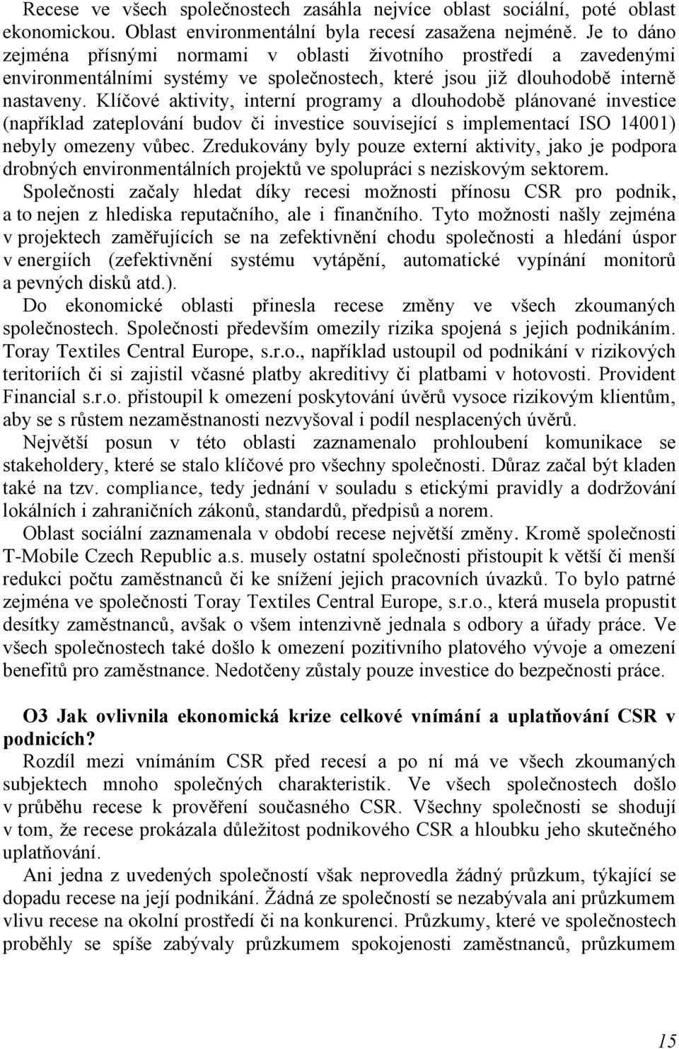 Klíčové aktivity, interní programy a dlouhodobě plánované investice (například zateplování budov či investice související s implementací ISO 14001) nebyly omezeny vůbec.