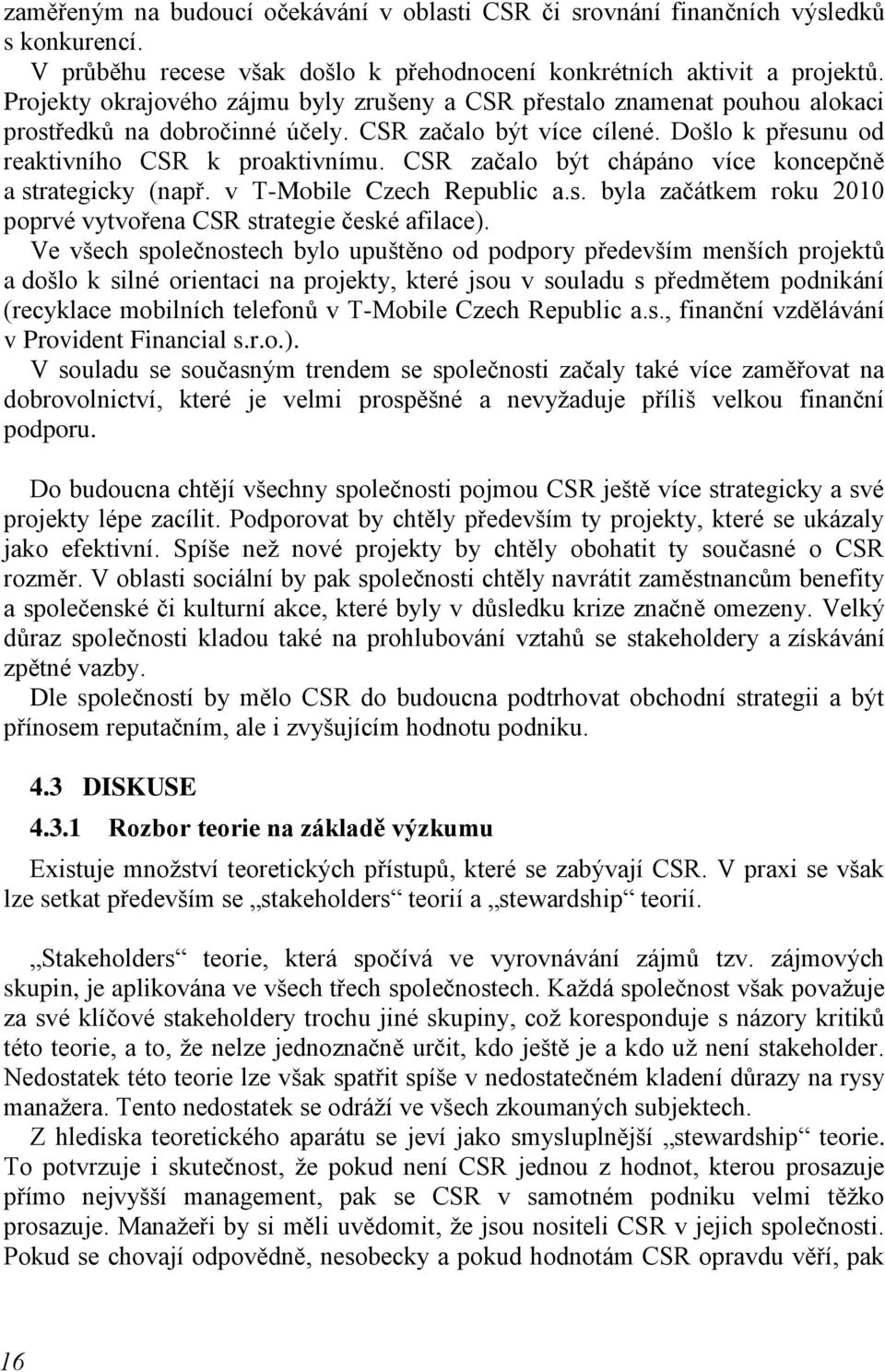 CSR začalo být chápáno více koncepčně a strategicky (např. v T-Mobile Czech Republic a.s. byla začátkem roku 2010 poprvé vytvořena CSR strategie české afilace).