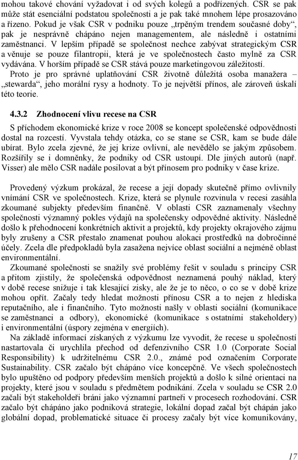 V lepším případě se společnost nechce zabývat strategickým CSR a věnuje se pouze filantropii, která je ve společnostech často mylně za CSR vydávána.