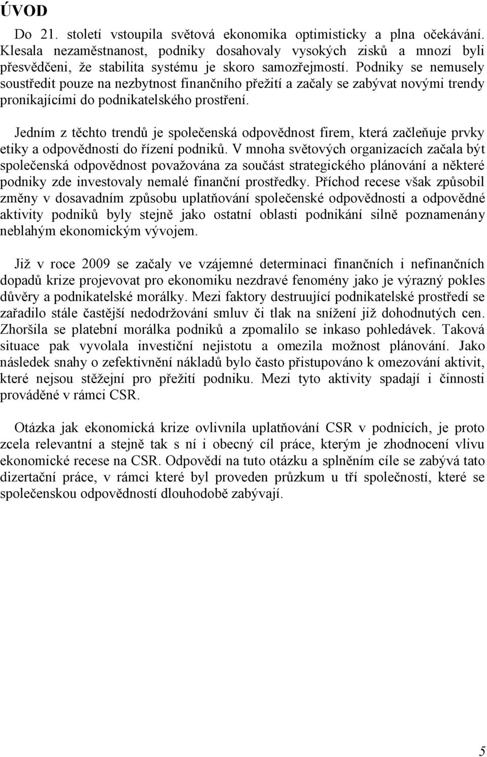 Podniky se nemusely soustředit pouze na nezbytnost finančního přeţití a začaly se zabývat novými trendy pronikajícími do podnikatelského prostření.