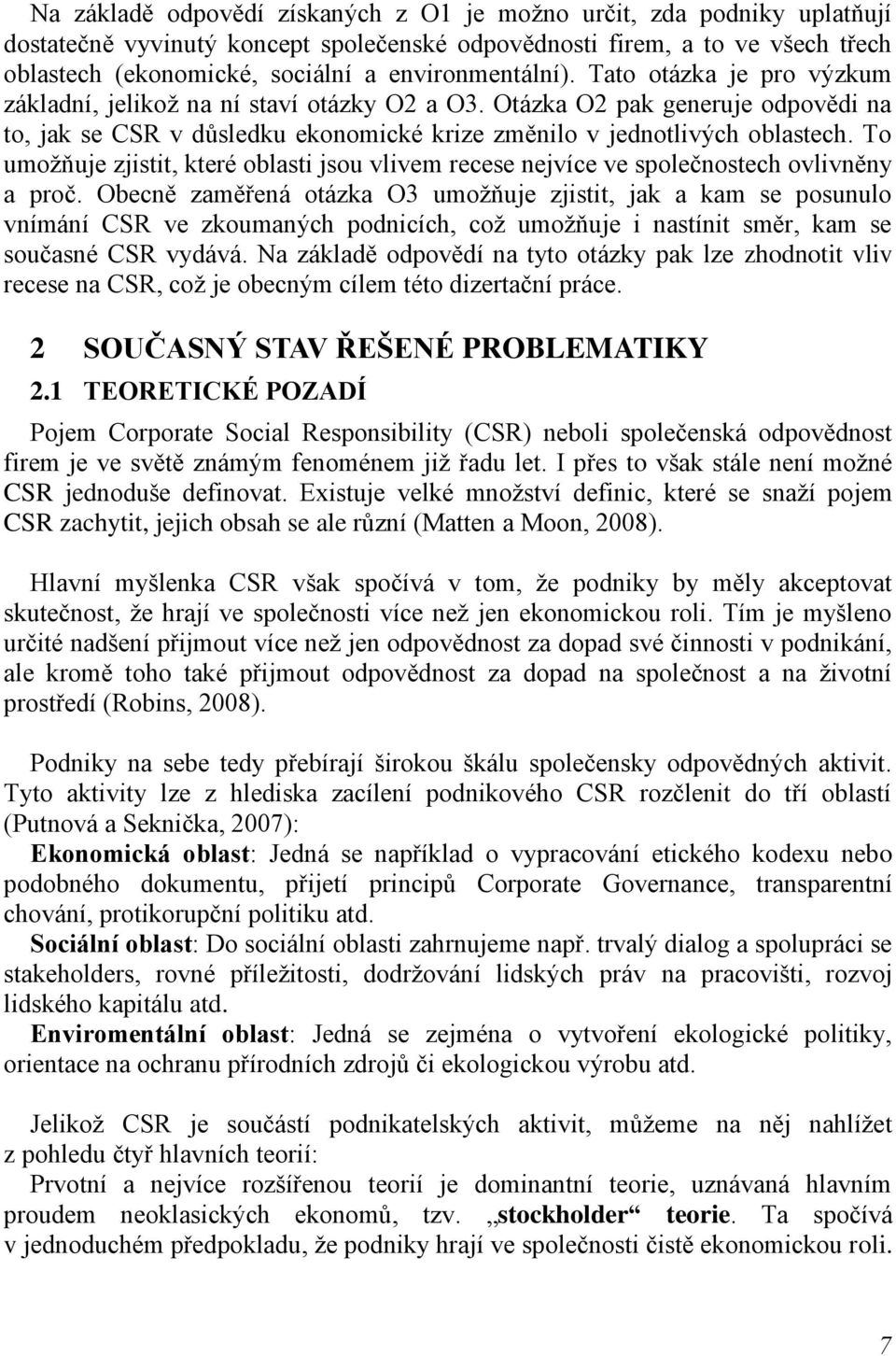 Otázka O2 pak generuje odpovědi na to, jak se CSR v důsledku ekonomické krize změnilo v jednotlivých oblastech.