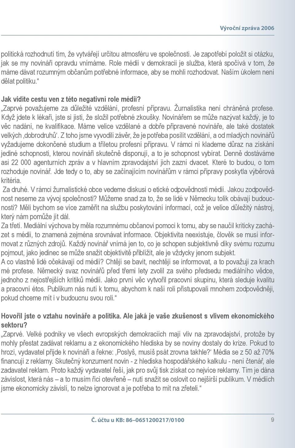 Jak vidíte cestu ven z této negativní role médií? Zaprvé považujeme za důležité vzdělání, profesní přípravu. Žurnalistika není chráněná profese.