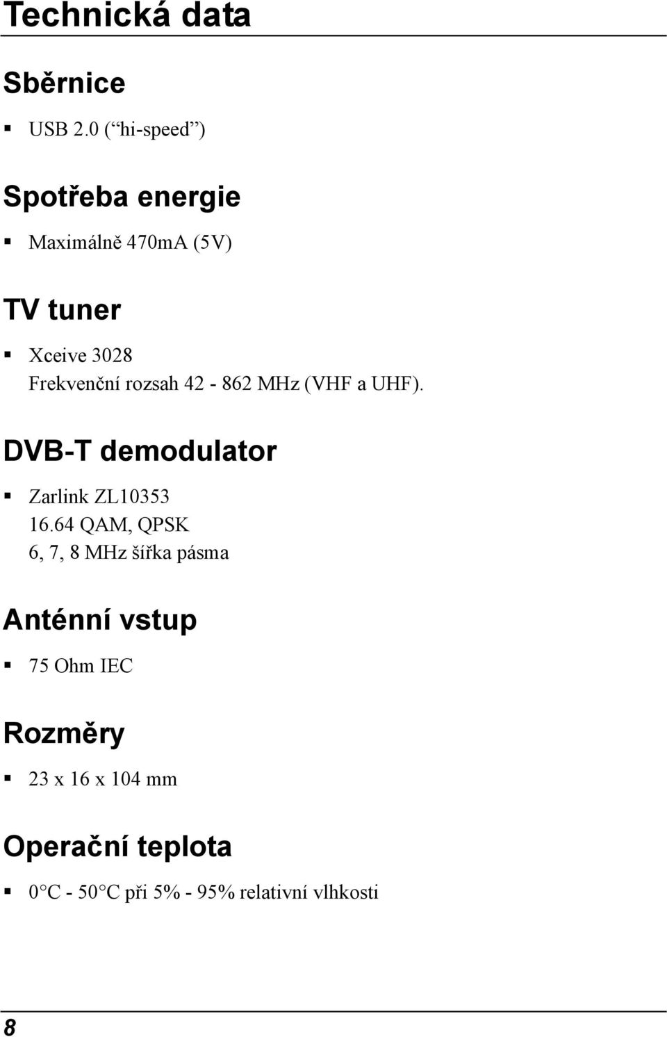 Frekvenční rozsah 42-862 MHz (VHF a UHF). DVB-T demodulator Zarlink ZL10353 16.