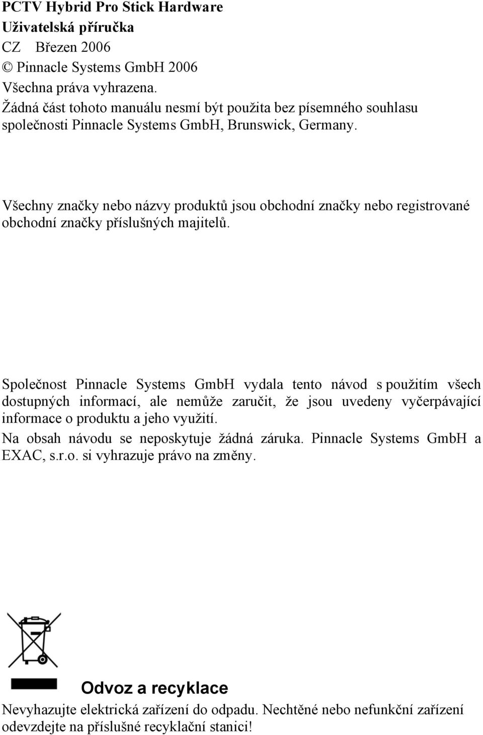 Všechny značky nebo názvy produktů jsou obchodní značky nebo registrované obchodní značky příslušných majitelů.