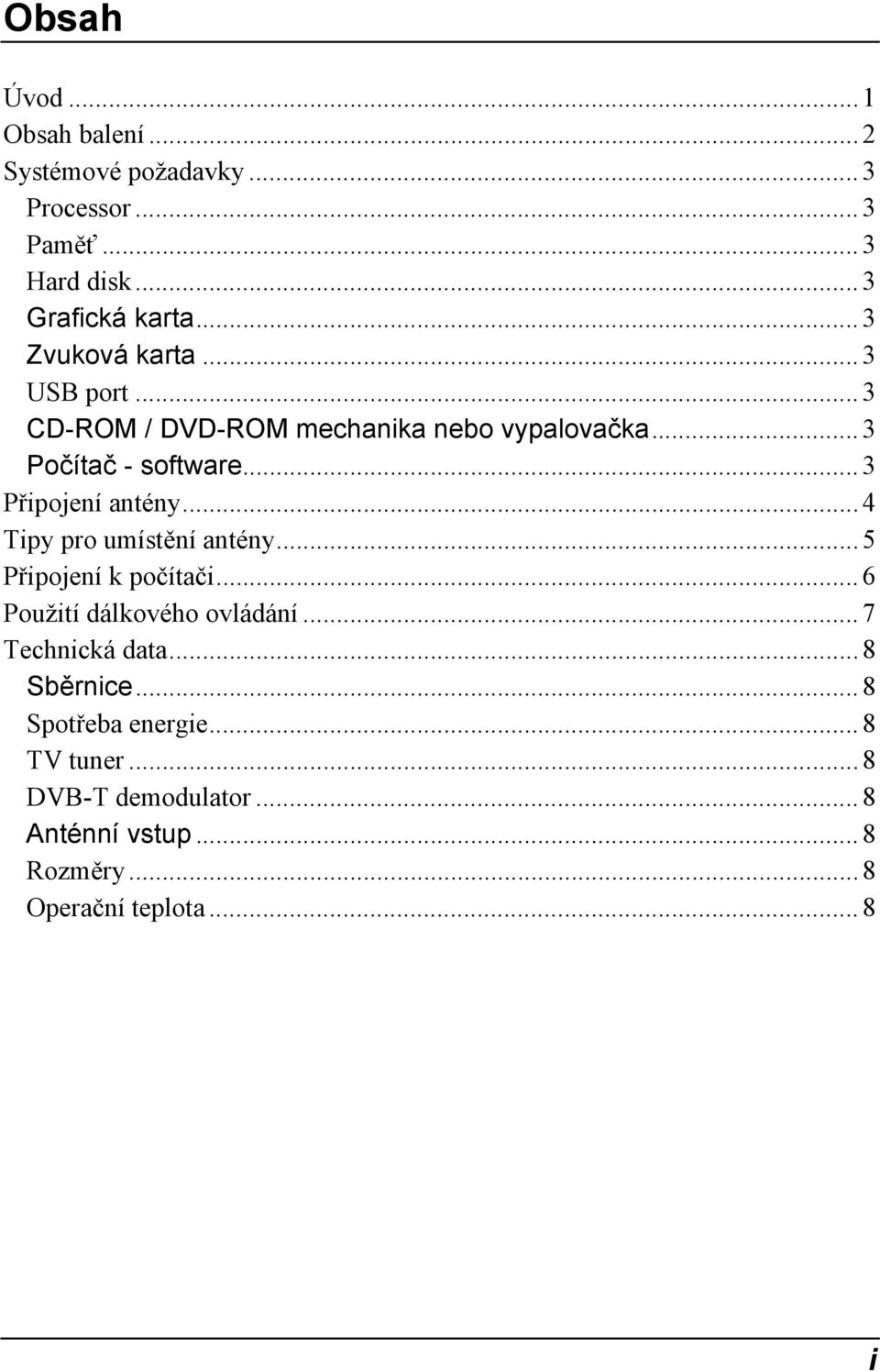 .. 3 Připojení antény... 4 Tipy pro umístění antény... 5 Připojení k počítači... 6 Použití dálkového ovládání.