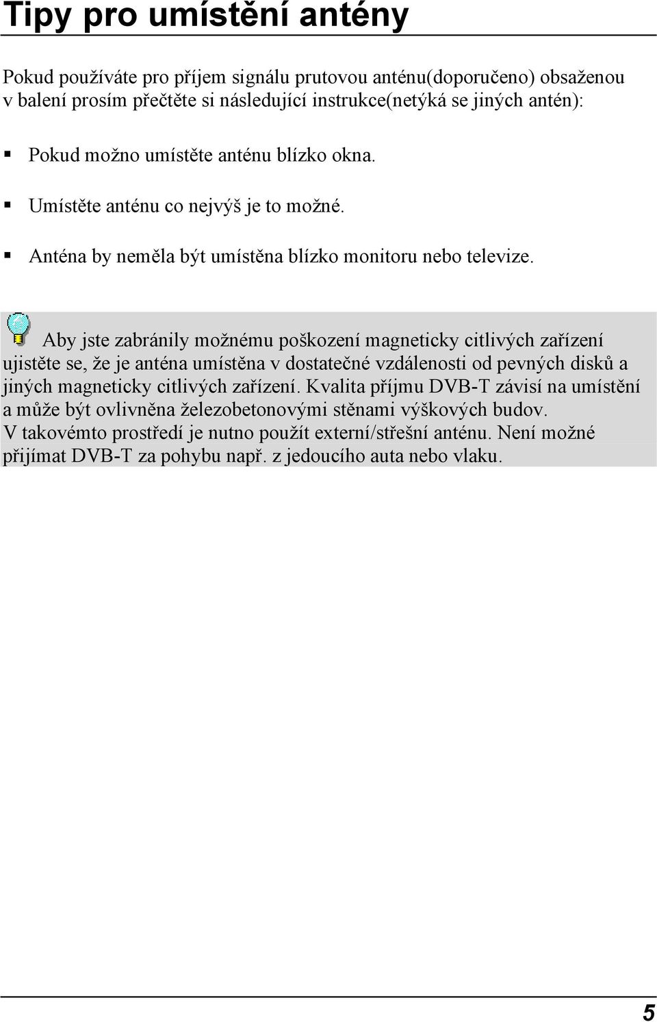 Aby jste zabránily možnému poškození magneticky citlivých zařízení ujistěte se, že je anténa umístěna v dostatečné vzdálenosti od pevných disků a jiných magneticky citlivých zařízení.