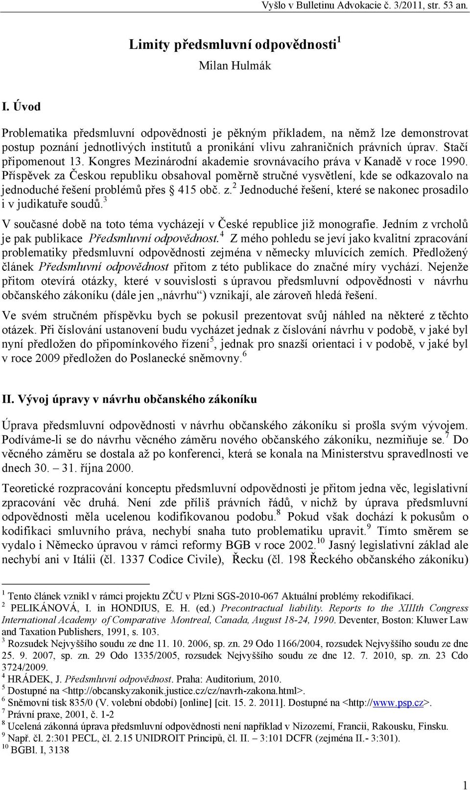 Kongres Mezinárodní akademie srovnávacího práva v Kanadě v roce 1990. Příspěvek za Českou republiku obsahoval poměrně stručné vysvětlení, kde se odkazovalo na jednoduché řešení problémů přes 415 obč.