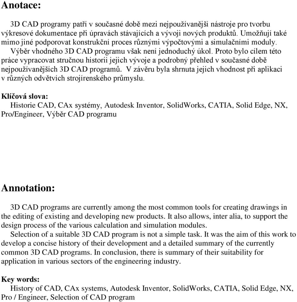 Proto bylo cílem této práce vypracovat stručnou historii jejich vývoje a podrobný přehled v současné době nejpoužívanějších 3D CAD programů.