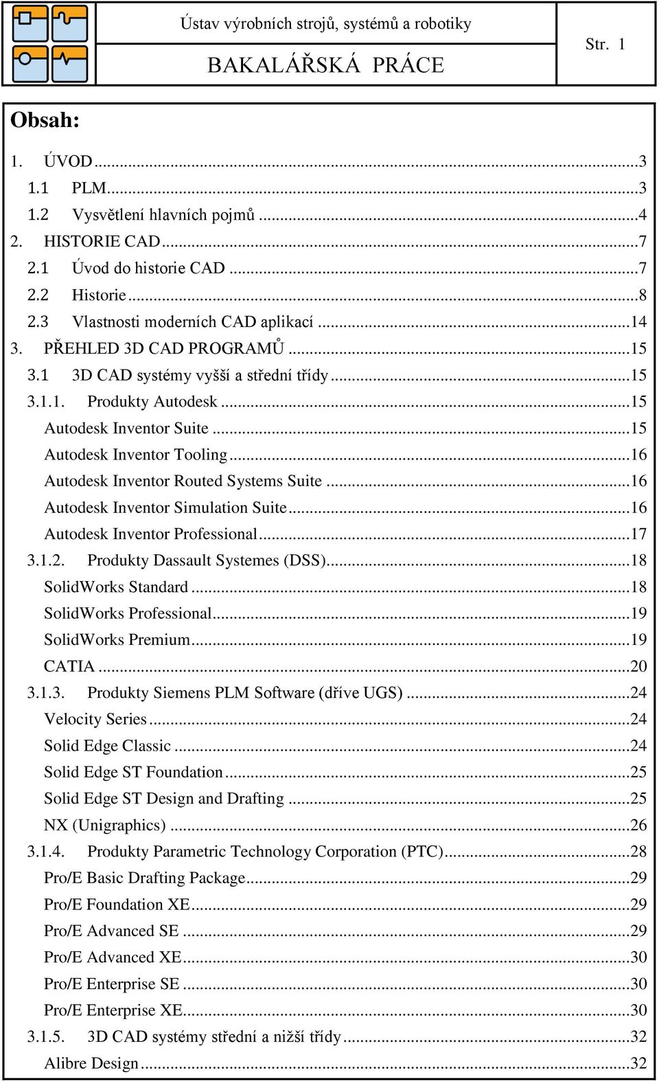 .. 16 Autodesk Inventor Routed Systems Suite... 16 Autodesk Inventor Simulation Suite... 16 Autodesk Inventor Professional... 17 3.1.2. Produkty Dassault Systemes (DSS)... 18 SolidWorks Standard.