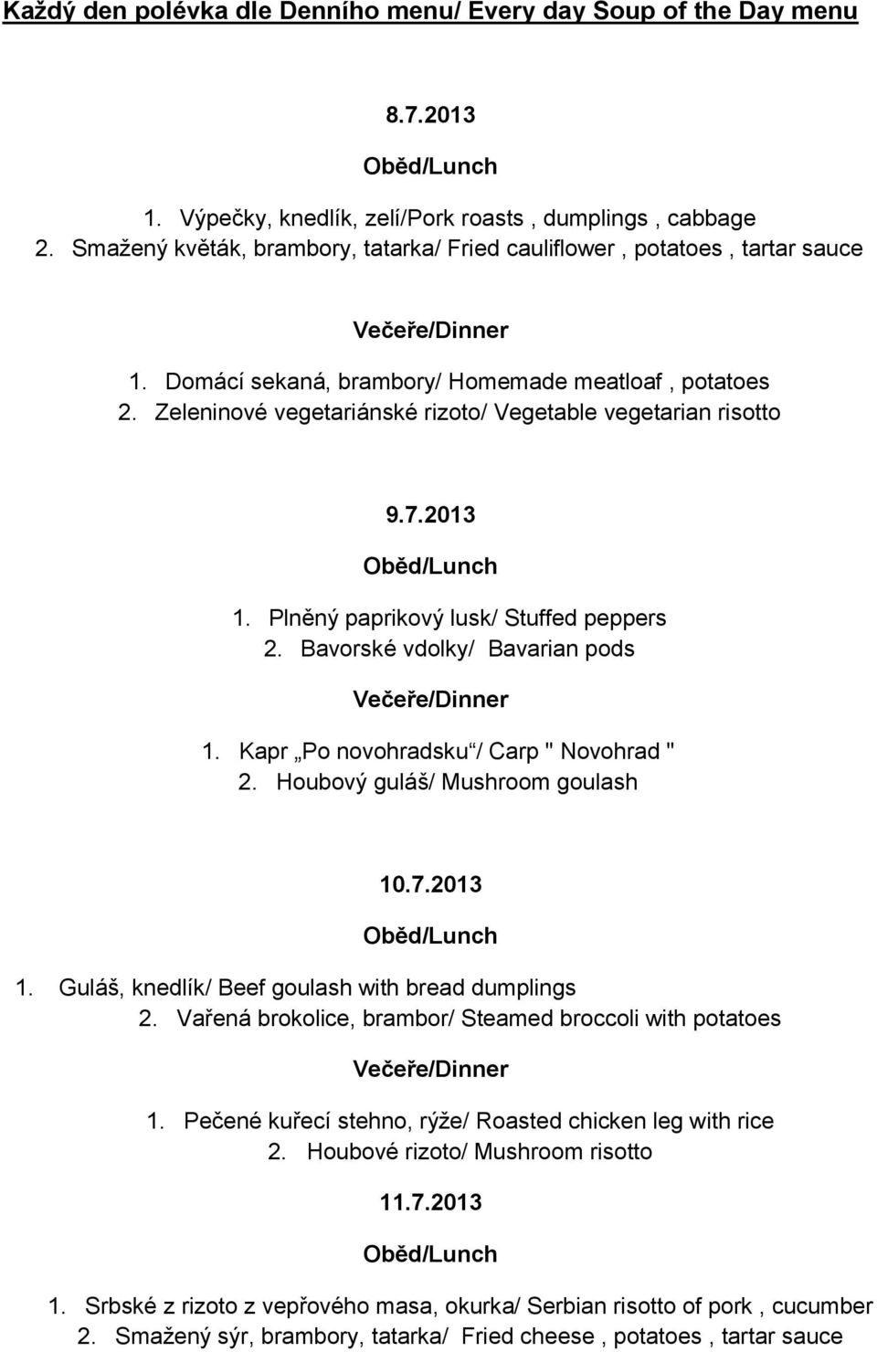 7.2013 1. Plněný paprikový lusk/ Stuffed peppers 2. Bavorské vdolky/ Bavarian pods 1. Kapr Po novohradsku / Carp " Novohrad " 2. Houbový guláš/ Mushroom goulash 10.7.2013 1. Guláš, knedlík/ Beef goulash with bread dumplings 2.