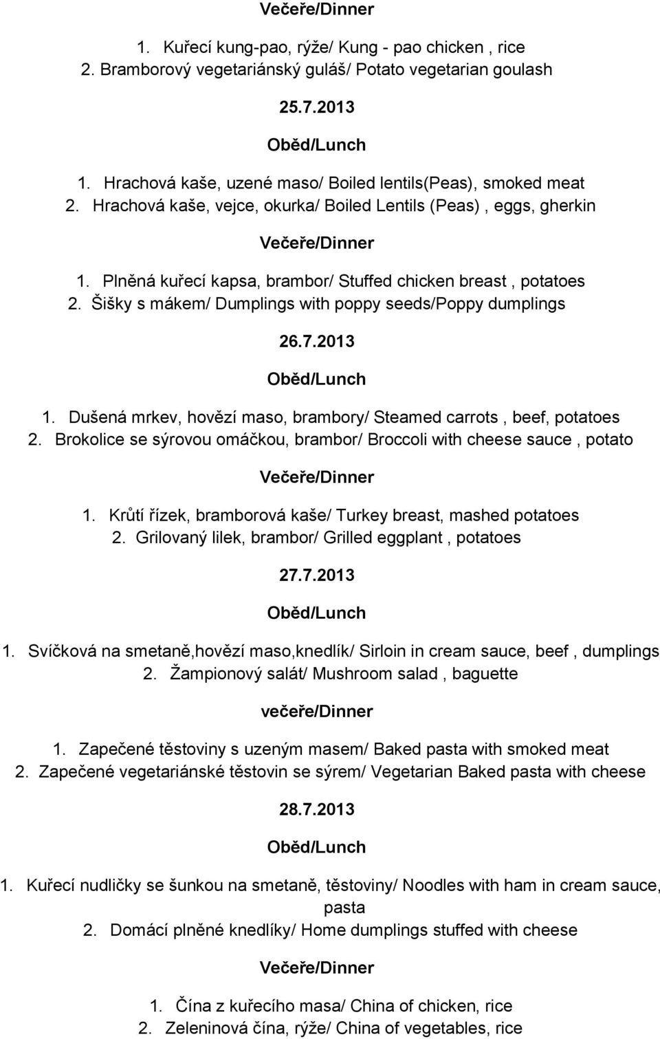 2013 1. Dušená mrkev, hovězí maso, brambory/ Steamed carrots, beef, potatoes 2. Brokolice se sýrovou omáčkou, brambor/ Broccoli with cheese sauce, potato 1.