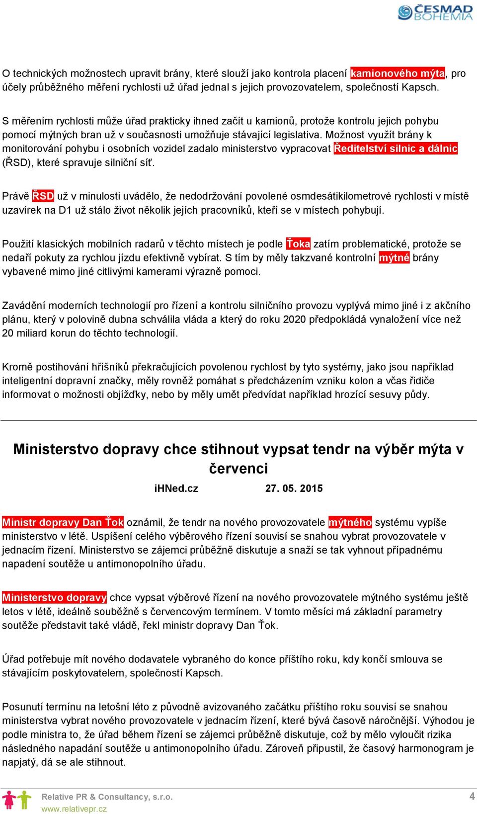 Možnost využít brány k monitorování pohybu i osobních vozidel zadalo ministerstvo vypracovat Ředitelství silnic a dálnic (ŘSD), které spravuje silniční síť.