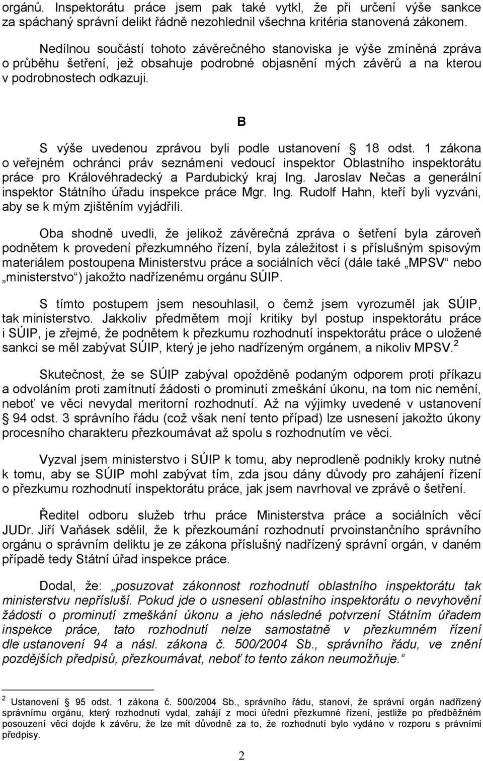 B S výše uvedenou zprávou byli podle ustanovení 18 odst. 1 zákona o veřejném ochránci práv seznámeni vedoucí inspektor Oblastního inspektorátu práce pro Královéhradecký a Pardubický kraj Ing.