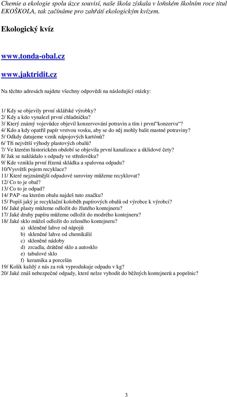 3/ Který známý vojevůdce objevil konzervování potravin a tím i první konzervu? 4/ Kdo a kdy opatřil papír vrstvou vosku, aby se do něj mohly balit mastné potraviny?