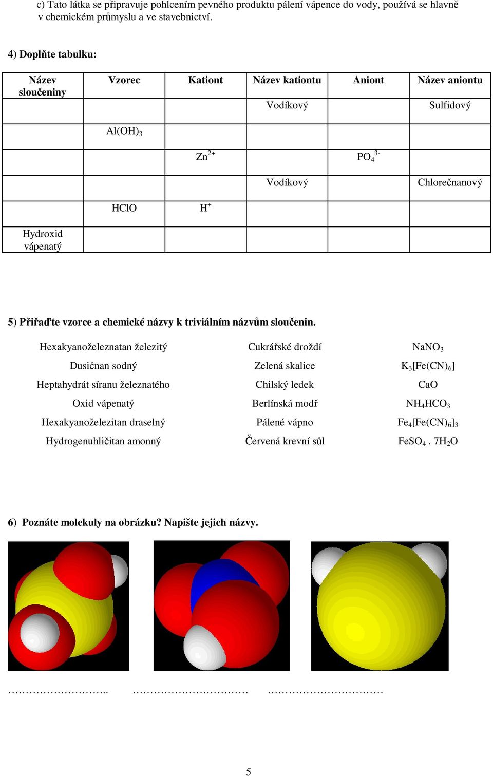 Přiřaďte vzorce a chemické názvy k triviálním názvům sloučenin.