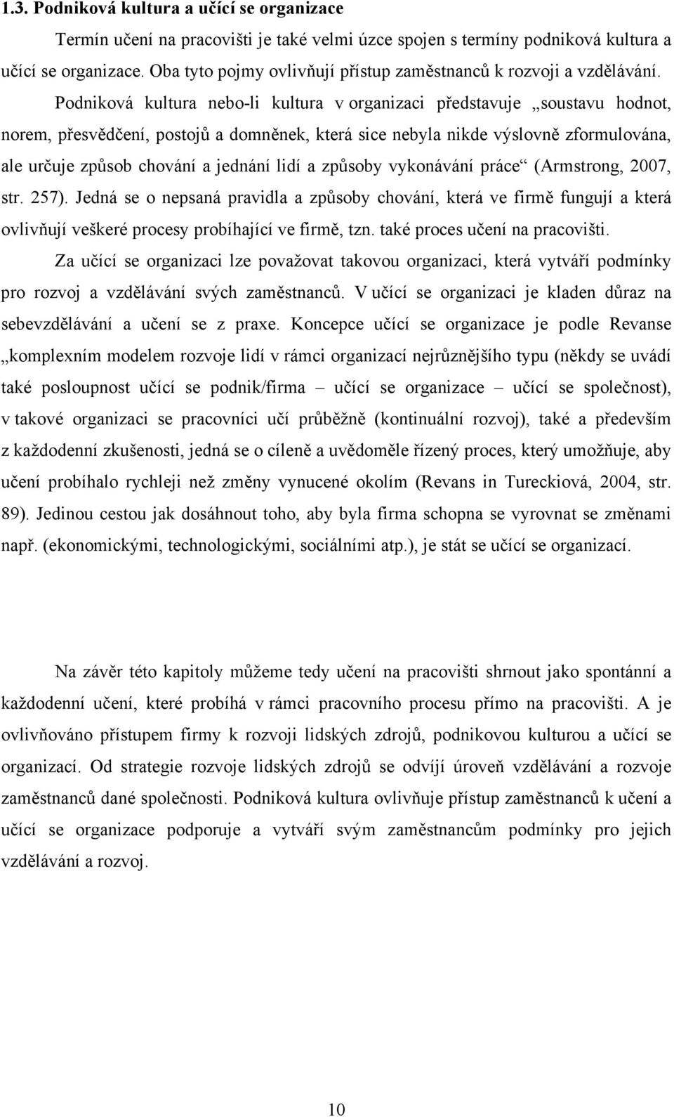 Podniková kultura nebo-li kultura v organizaci představuje soustavu hodnot, norem, přesvědčení, postojů a domněnek, která sice nebyla nikde výslovně zformulována, ale určuje způsob chování a jednání