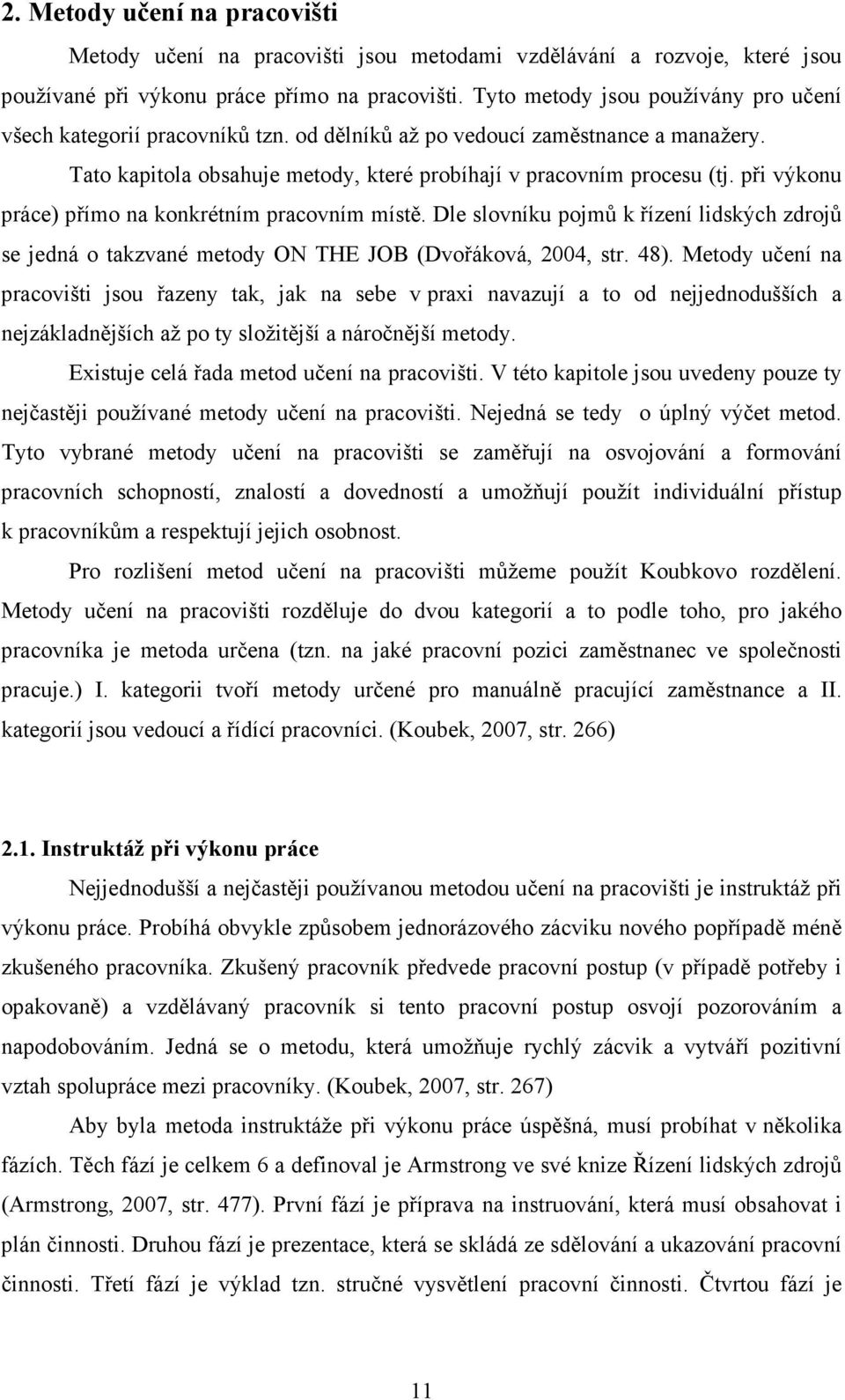 při výkonu práce) přímo na konkrétním pracovním místě. Dle slovníku pojmů k řízení lidských zdrojů se jedná o takzvané metody ON THE JOB (Dvořáková, 2004, str. 48).