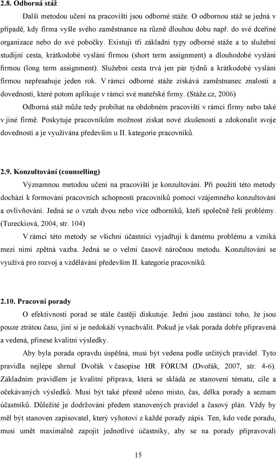 Existují tři základní typy odborné stáže a to služební studijní cesta, krátkodobé vyslání firmou (short term assignment) a dlouhodobé vyslání firmou (long term assignment).