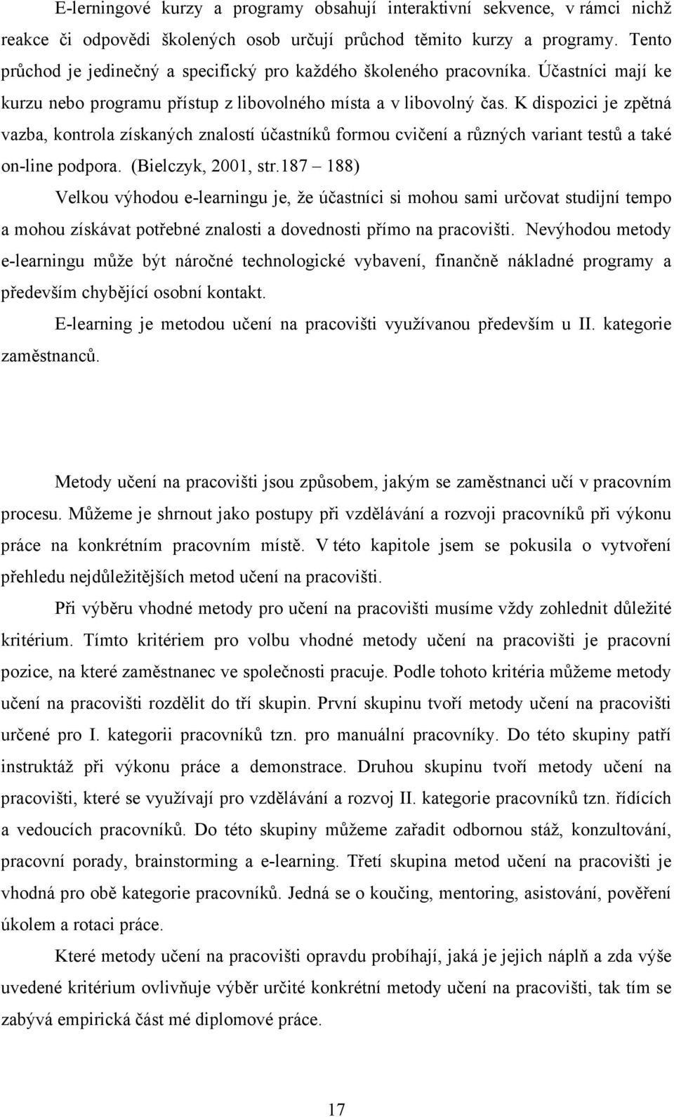 K dispozici je zpětná vazba, kontrola získaných znalostí účastníků formou cvičení a různých variant testů a také on-line podpora. (Bielczyk, 2001, str.