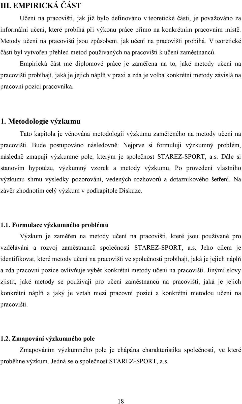 Empirická část mé diplomové práce je zaměřena na to, jaké metody učení na pracovišti probíhají, jaká je jejich náplň v praxi a zda je volba konkrétní metody závislá na pracovní pozici pracovníka. 1.