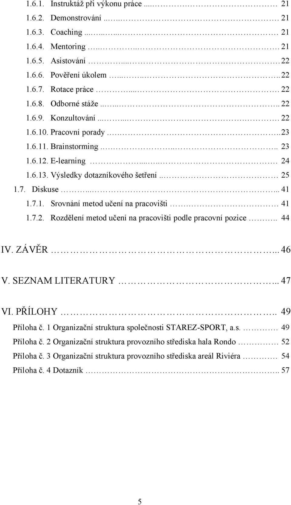 Výsledky dotazníkového šetření.. 25 1.7. Diskuse...... 41 1.7.1. Srovnání metod učení na pracovišti. 41 1.7.2. Rozdělení metod učení na pracovišti podle pracovní pozice.. 44 IV. ZÁVĚR... 46 V.