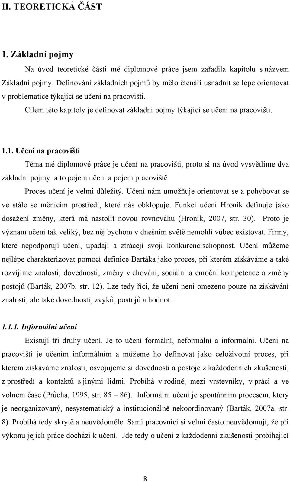 1.1. Učení na pracovišti Téma mé diplomové práce je učení na pracovišti, proto si na úvod vysvětlíme dva základní pojmy a to pojem učení a pojem pracoviště. Proces učení je velmi důležitý.