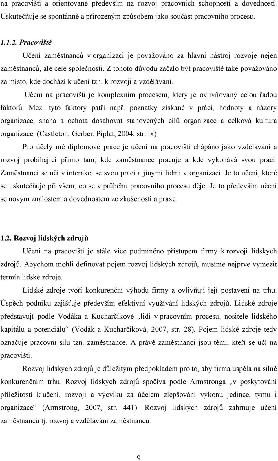 Z tohoto důvodu začalo být pracoviště také považováno za místo, kde dochází k učení tzn. k rozvoji a vzdělávání. Učení na pracovišti je komplexním procesem, který je ovlivňovaný celou řadou faktorů.