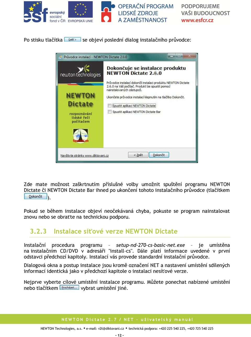 3 Instalace síťové verze NEWTON Dictate Instalační procedura programu setup-nd-270-cs-basic-net.exe je umístěna na instalačním CD/DVD v adresáři "install-cs".