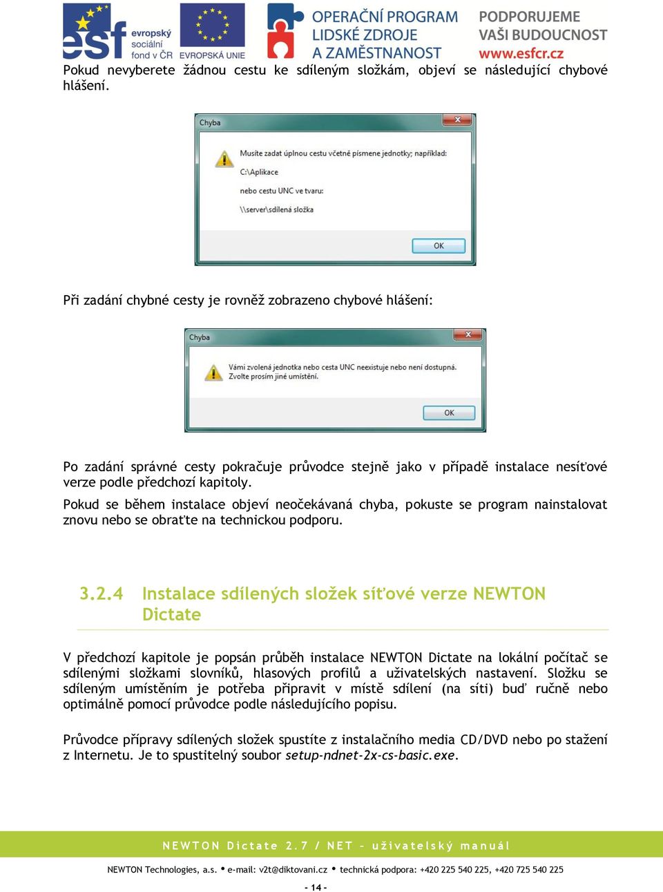 Pokud se během instalace objeví neočekávaná chyba, pokuste se program nainstalovat znovu nebo se obraťte na technickou podporu. 3.2.