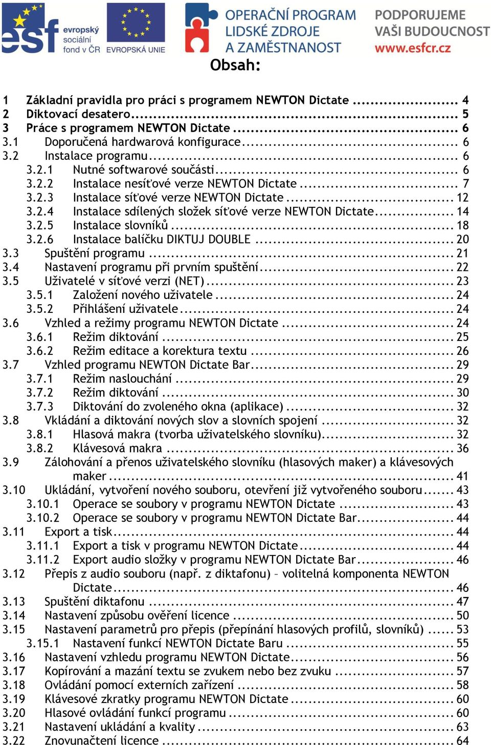 .. 14 3.2.5 Instalace slovníků... 18 3.2.6 Instalace balíčku DIKTUJ DOUBLE... 20 3.3 Spuštění programu... 21 3.4 Nastavení programu při prvním spuštění... 22 3.5 Uživatelé v síťové verzi (NET)... 23 3.