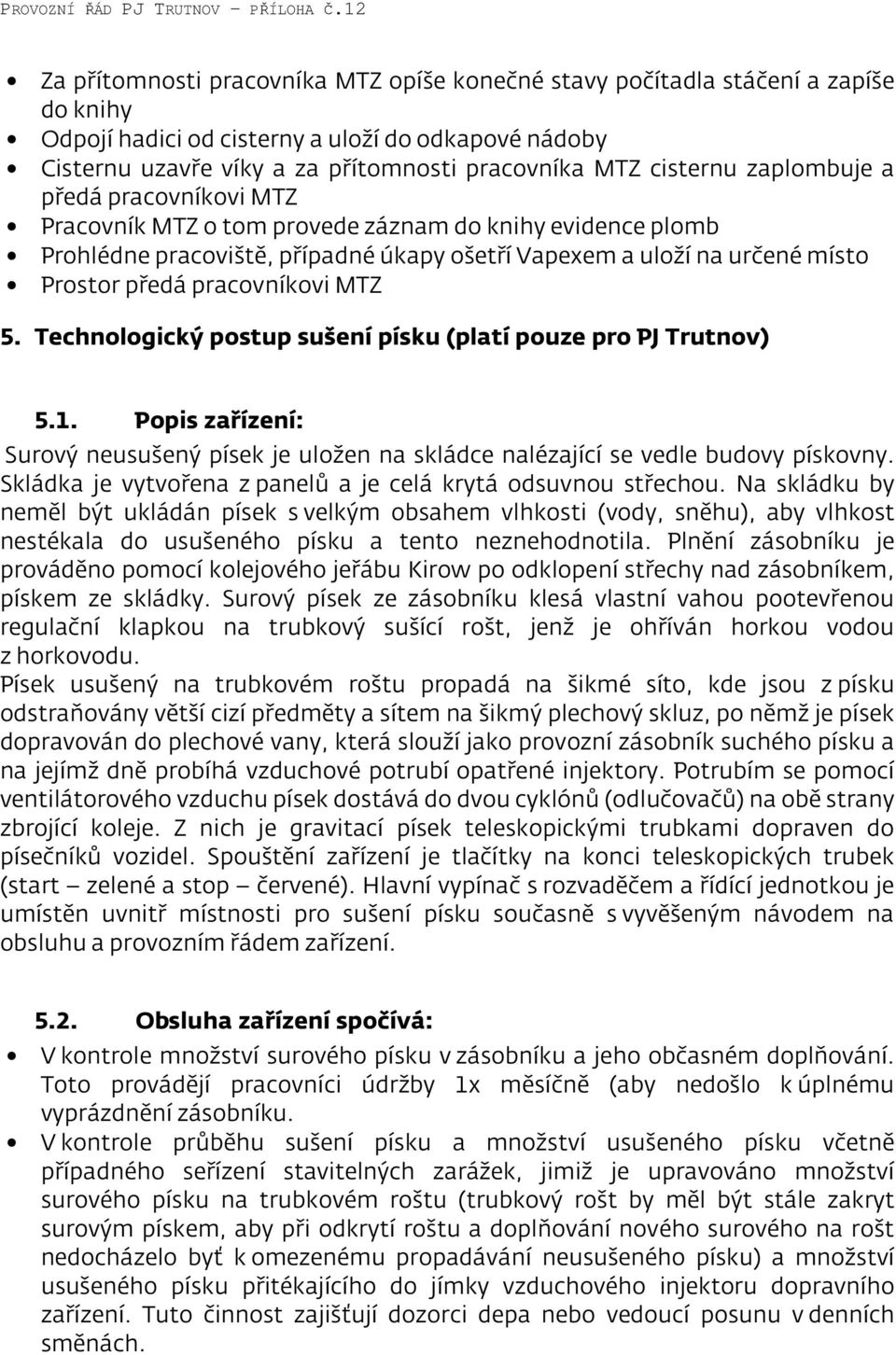 pracovníkovi MTZ 5. Technologický postup sušení písku (platí pouze pro PJ Trutnov) 5.1. Popis zařízení: Surový neusušený písek je uložen na skládce nalézající se vedle budovy pískovny.