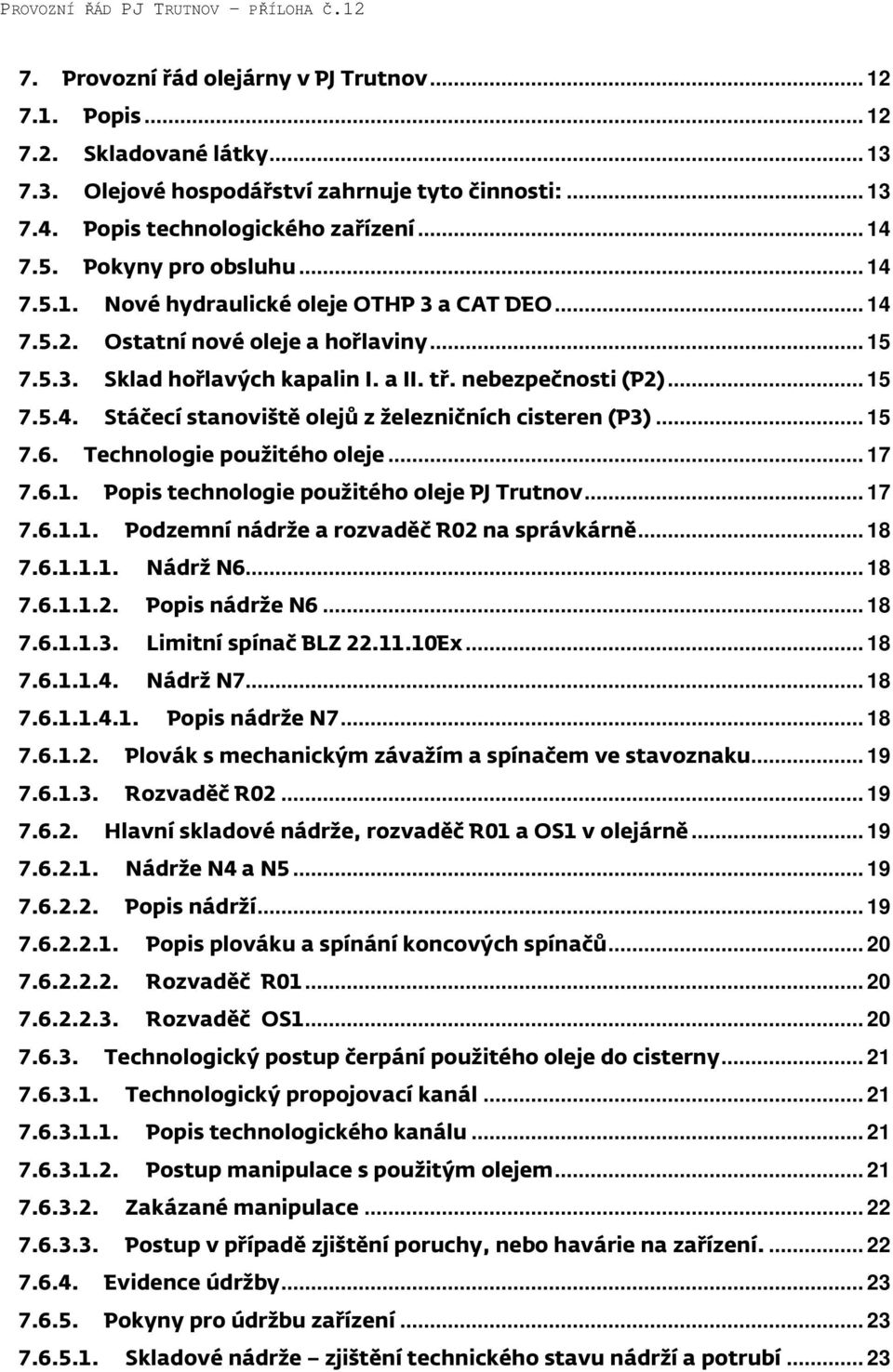 .. 15 7.6. Technologie použitého oleje... 17 7.6.1. Popis technologie použitého oleje PJ Trutnov... 17 7.6.1.1. Podzemní nádrže a rozvaděč R02 na správkárně... 18 7.6.1.1.1. Nádrž N6... 18 7.6.1.1.2. Popis nádrže N6.