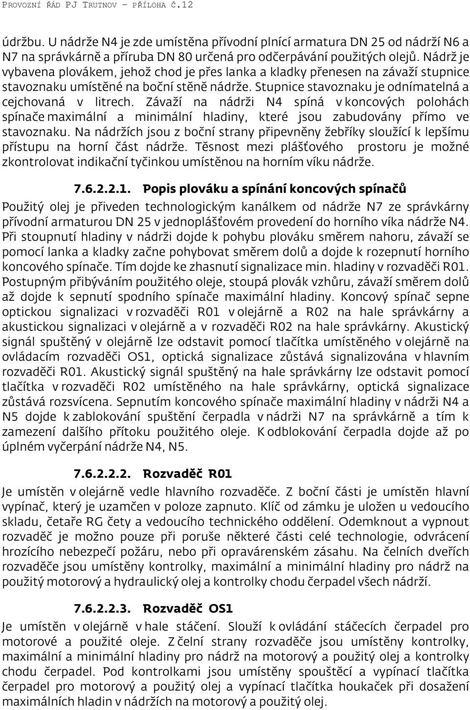 Závaží na nádrži N4 spíná v koncových polohách spínače maximální a minimální hladiny, které jsou zabudovány přímo ve stavoznaku.