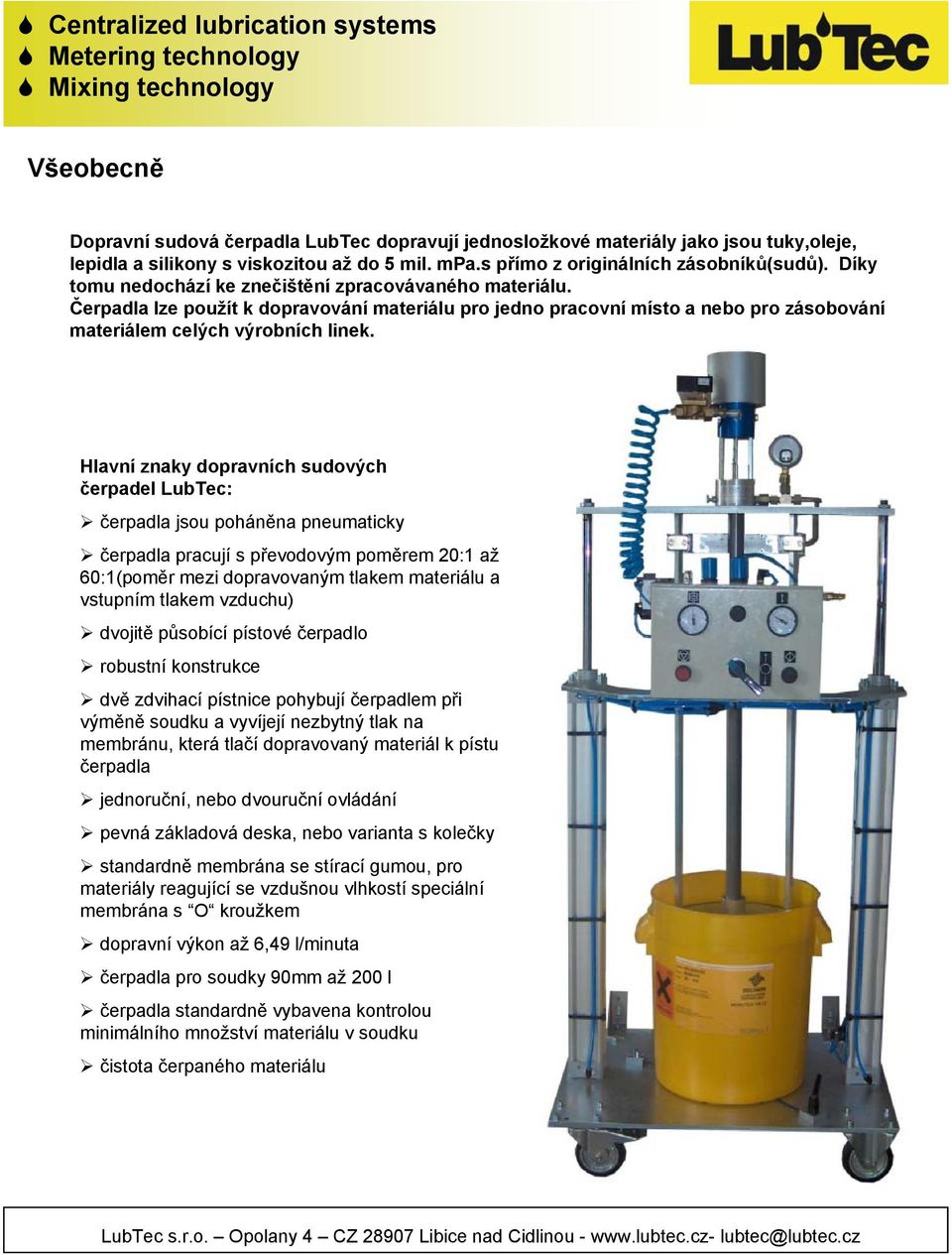 Hlavní znaky dopravních sudových čerpadel LubTec: čerpadla jsou poháněna pneumaticky čerpadla pracují s převodovým poměrem 20:1 až 60:1(poměr mezi dopravovaným tlakem materiálu a vstupním tlakem