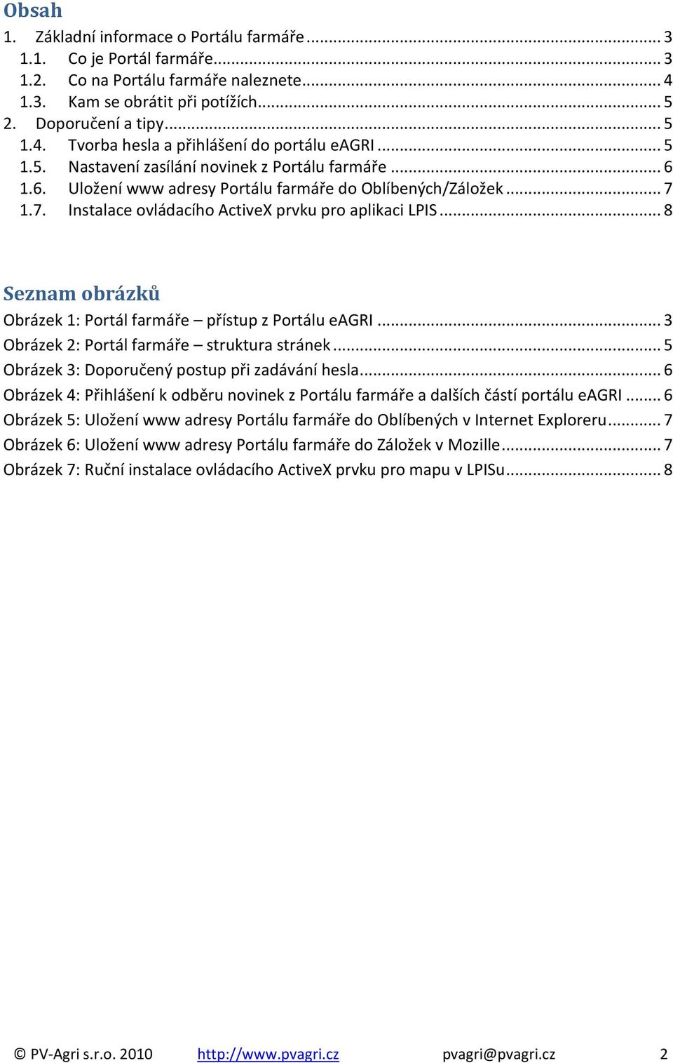 .. 8 Seznam obrázků Obrázek 1: Portál farmáře přístup z Portálu eagri... 3 Obrázek 2: Portál farmáře struktura stránek... 5 Obrázek 3: Doporučený postup při zadávání hesla.