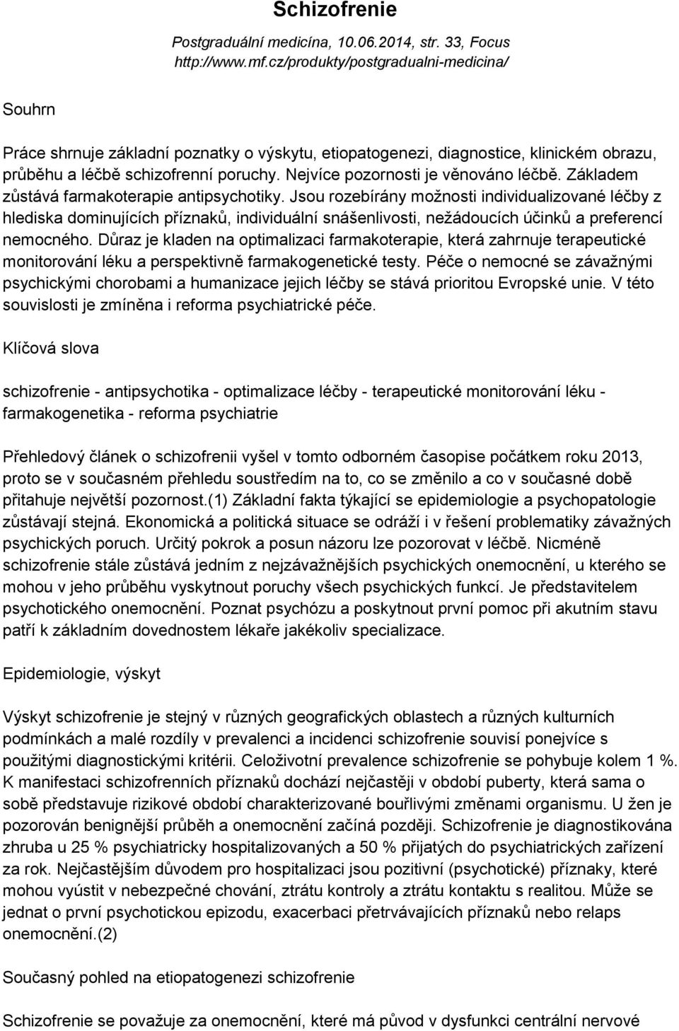 Nejvíce pozornosti je věnováno léčbě. Základem zůstává farmakoterapie antipsychotiky.