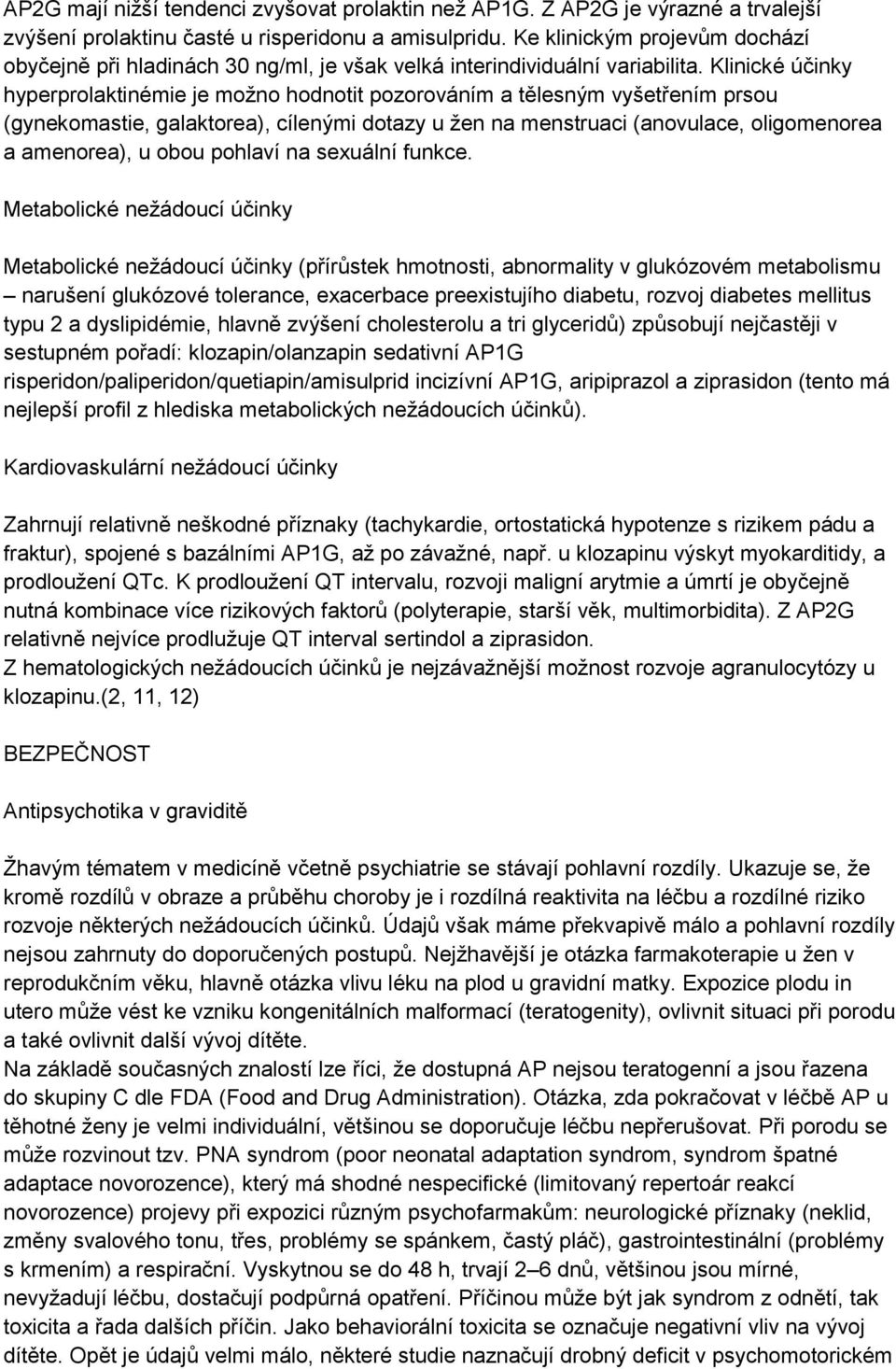 Klinické účinky hyperprolaktinémie je možno hodnotit pozorováním a tělesným vyšetřením prsou (gynekomastie, galaktorea), cílenými dotazy u žen na menstruaci (anovulace, oligomenorea a amenorea), u