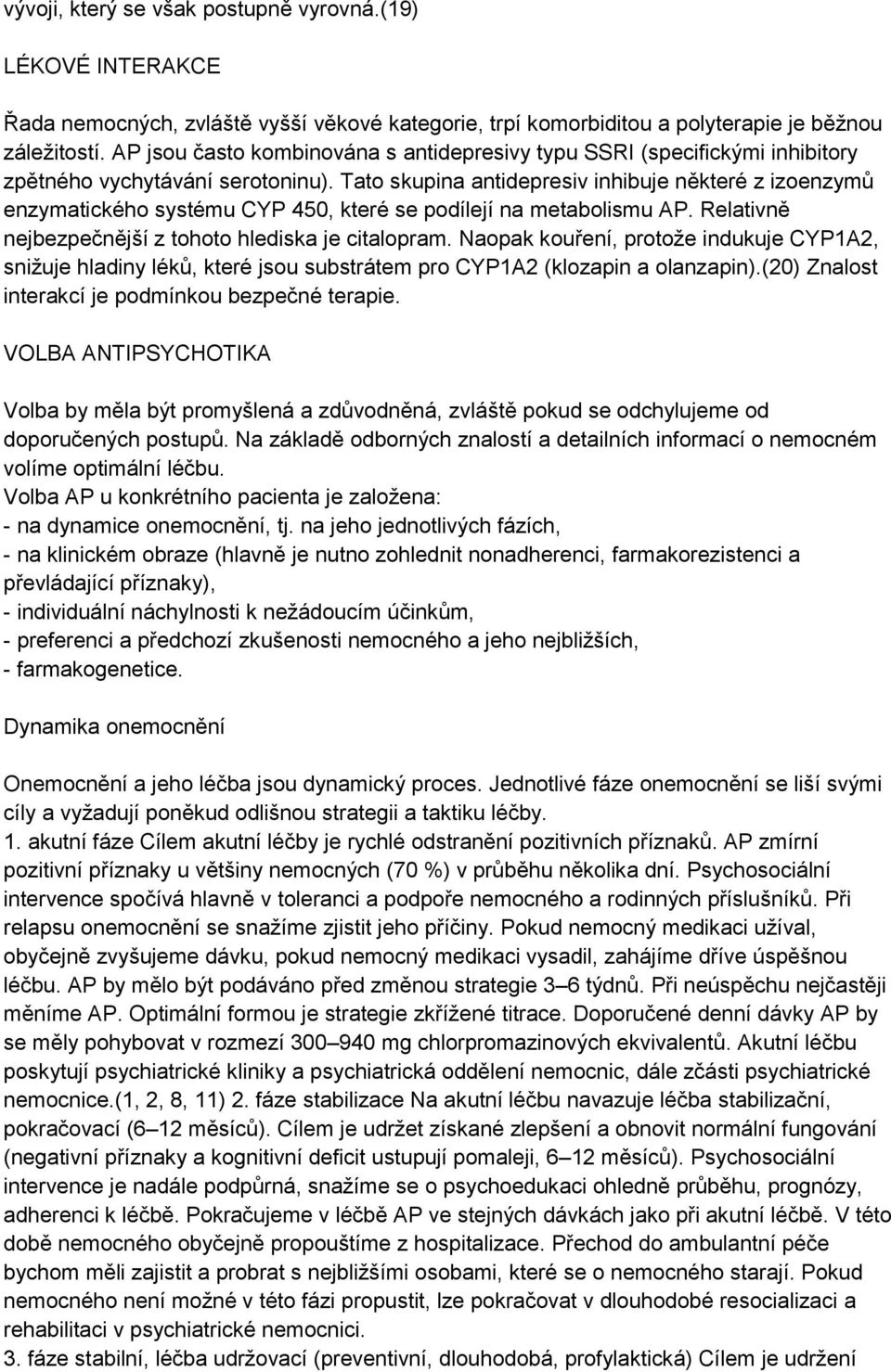 Tato skupina antidepresiv inhibuje některé z izoenzymů enzymatického systému CYP 450, které se podílejí na metabolismu AP. Relativně nejbezpečnější z tohoto hlediska je citalopram.