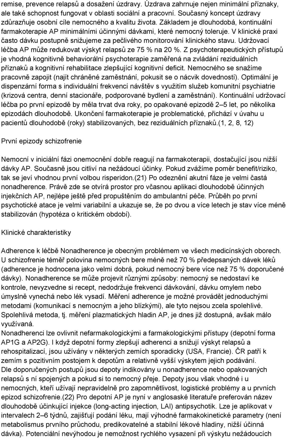 V klinické praxi často dávku postupně snižujeme za pečlivého monitorování klinického stavu. Udržovací léčba AP může redukovat výskyt relapsů ze 75 % na 20 %.