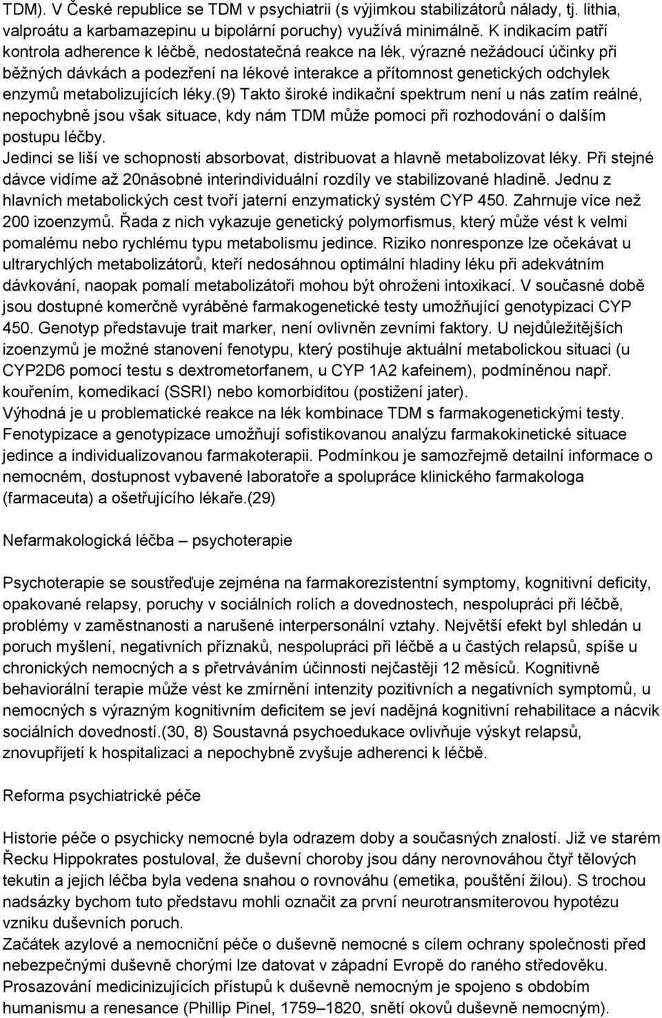 metabolizujících léky.(9) Takto široké indikační spektrum není u nás zatím reálné, nepochybně jsou však situace, kdy nám TDM může pomoci při rozhodování o dalším postupu léčby.