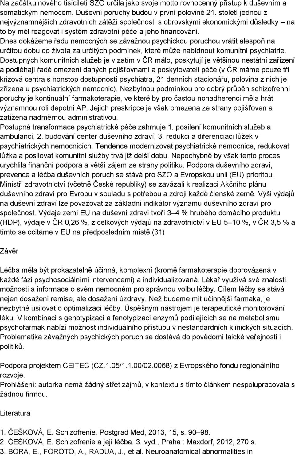 Dnes dokážeme řadu nemocných se závažnou psychickou poruchou vrátit alespoň na určitou dobu do života za určitých podmínek, které může nabídnout komunitní psychiatrie.