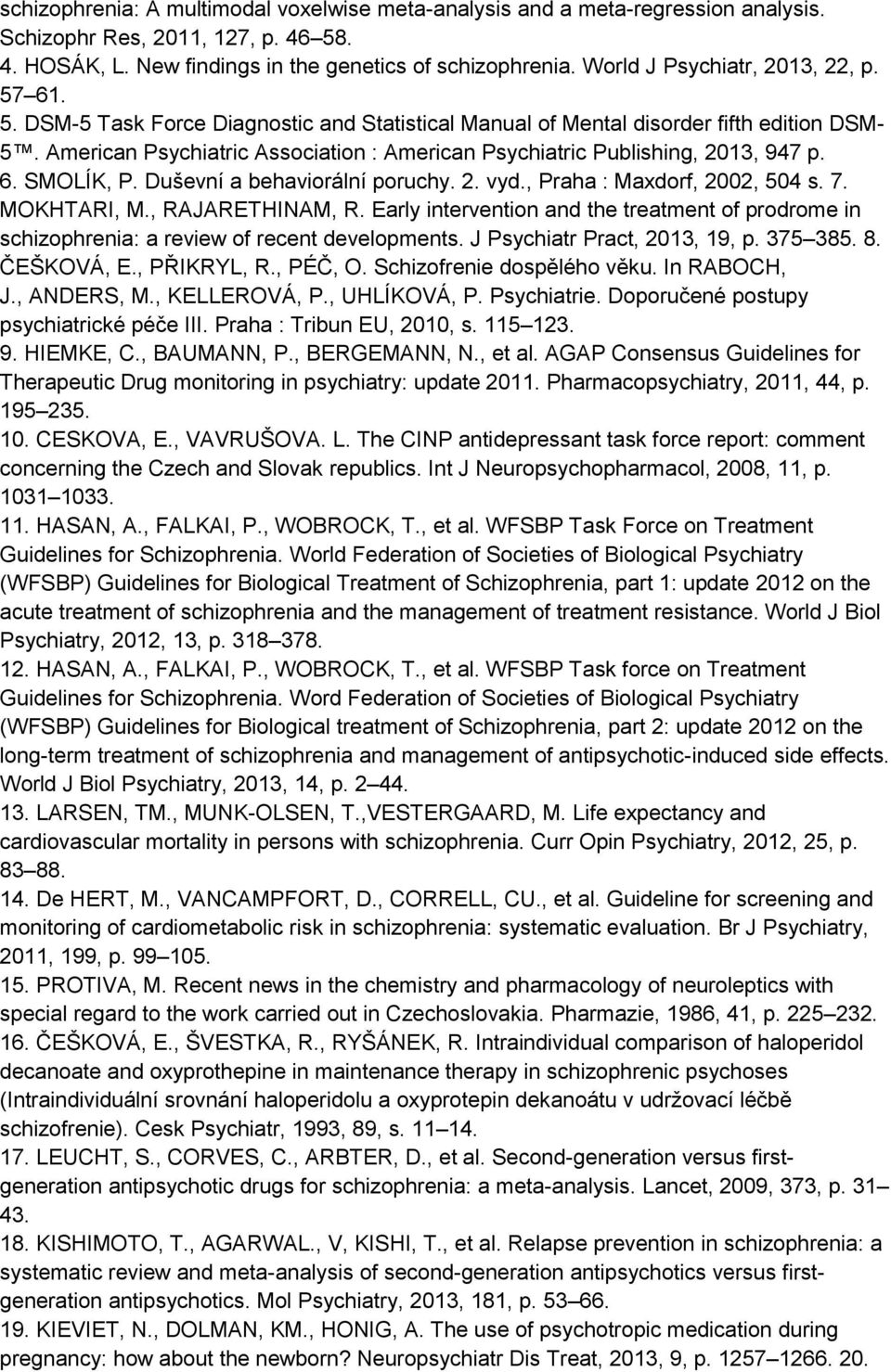 American Psychiatric Association : American Psychiatric Publishing, 2013, 947 p. 6. SMOLÍK, P. Duševní a behaviorální poruchy. 2. vyd., Praha : Maxdorf, 2002, 504 s. 7. MOKHTARI, M., RAJARETHINAM, R.