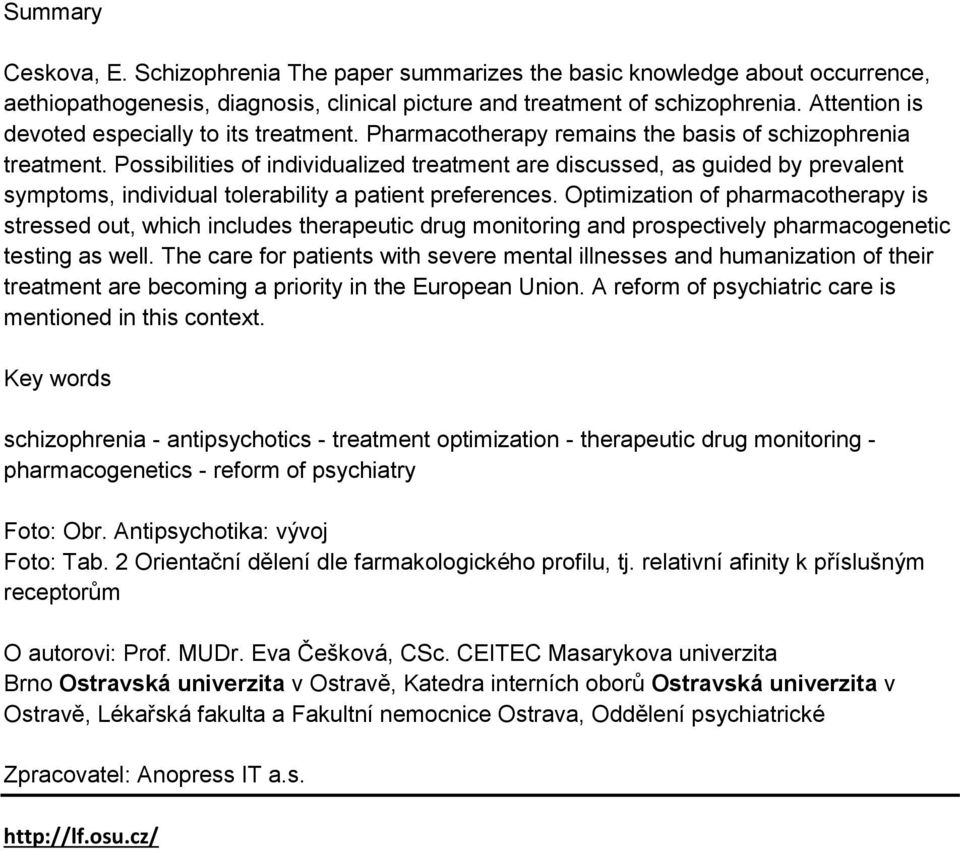 Possibilities of individualized treatment are discussed, as guided by prevalent symptoms, individual tolerability a patient preferences.