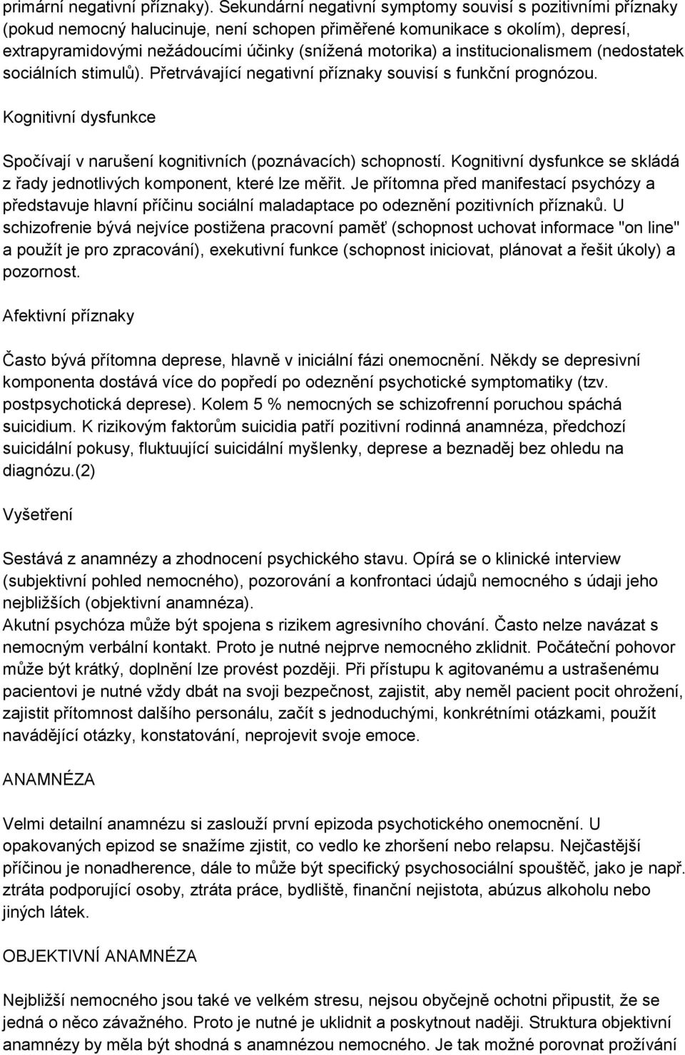 institucionalismem (nedostatek sociálních stimulů). Přetrvávající negativní příznaky souvisí s funkční prognózou. Kognitivní dysfunkce Spočívají v narušení kognitivních (poznávacích) schopností.