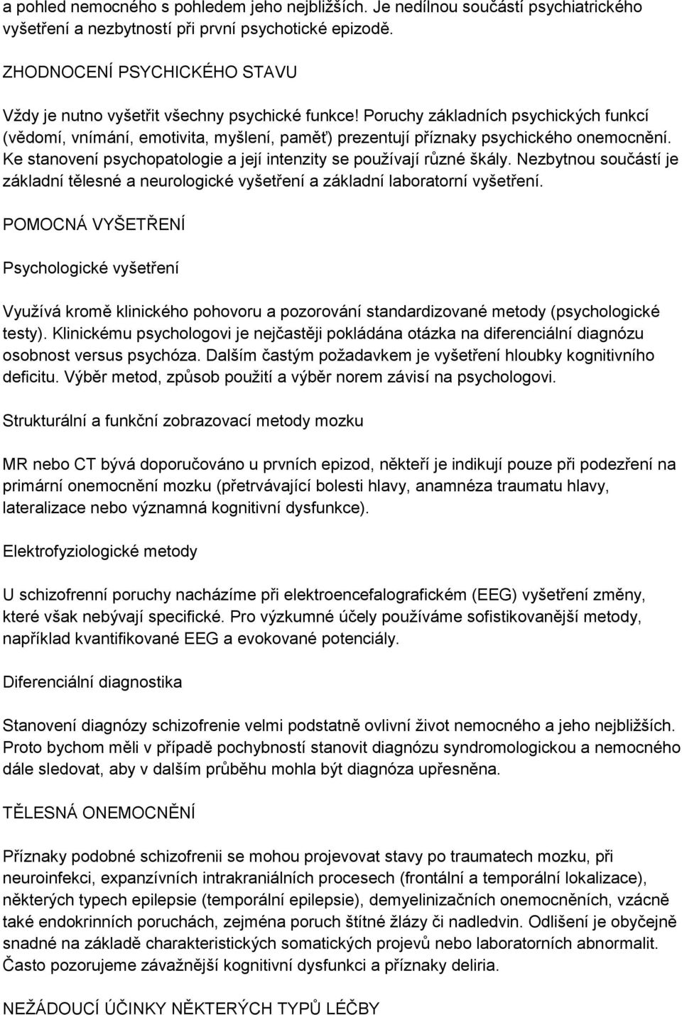 Poruchy základních psychických funkcí (vědomí, vnímání, emotivita, myšlení, paměť) prezentují příznaky psychického onemocnění. Ke stanovení psychopatologie a její intenzity se používají různé škály.