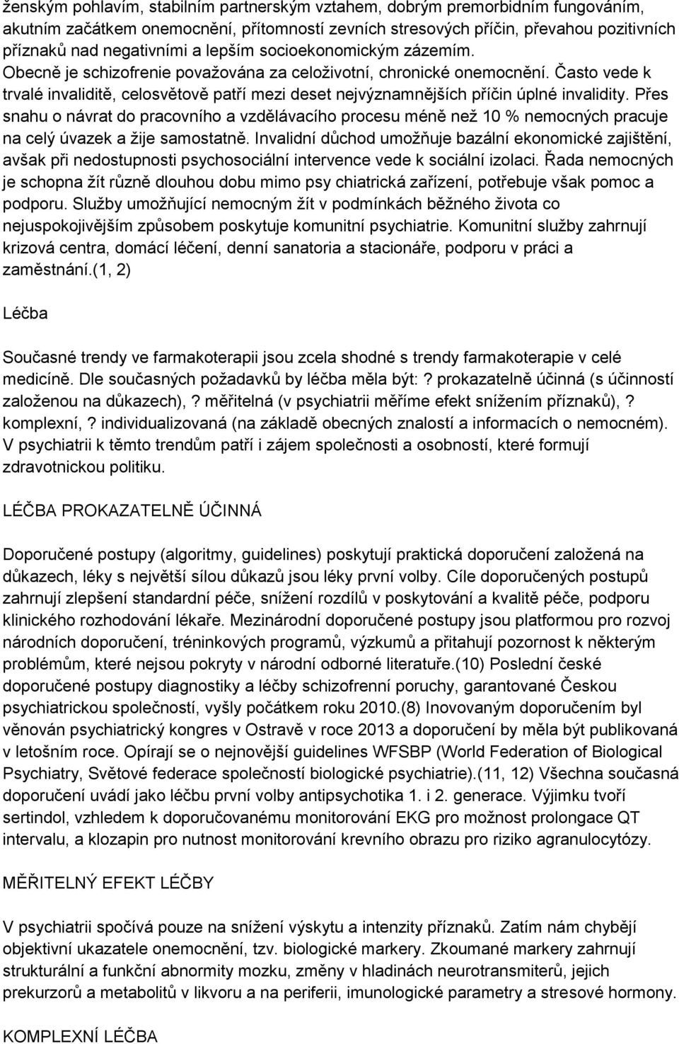 Často vede k trvalé invaliditě, celosvětově patří mezi deset nejvýznamnějších příčin úplné invalidity.