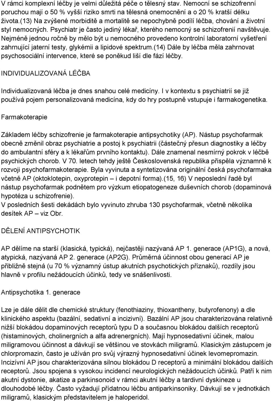 Nejméně jednou ročně by mělo být u nemocného provedeno kontrolní laboratorní vyšetření zahrnující jaterní testy, glykémii a lipidové spektrum.