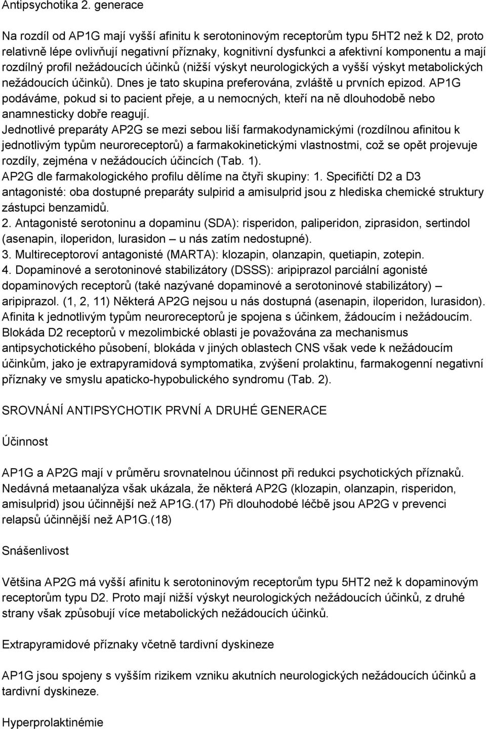 rozdílný profil nežádoucích účinků (nižší výskyt neurologických a vyšší výskyt metabolických nežádoucích účinků). Dnes je tato skupina preferována, zvláště u prvních epizod.