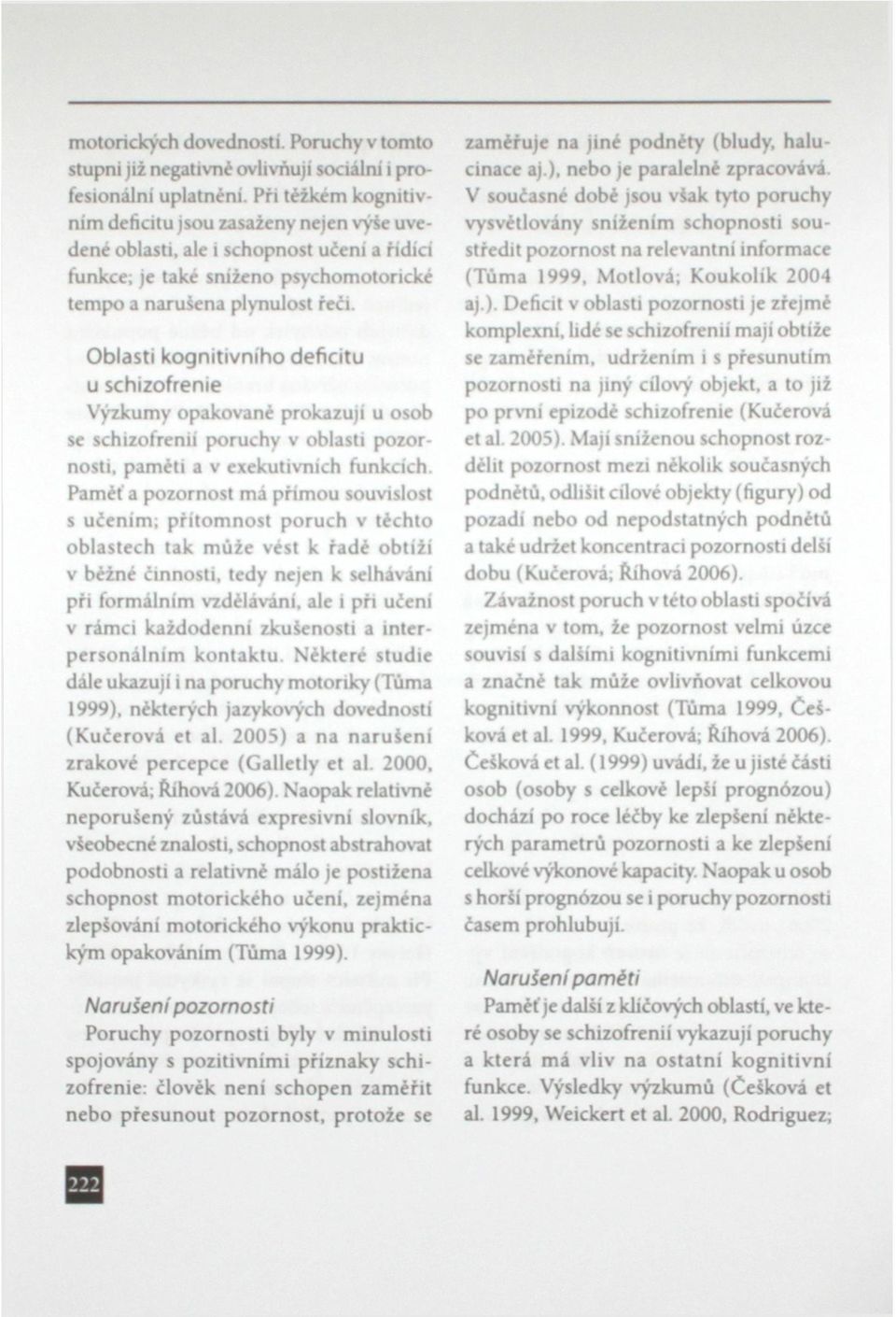 Oblasti kognitivního deficitu u schizofrenie Výzkumy opakované prokazují u osob se schizofrenii poruchy v oblasti pozornosti, paméti a v exekutivních funkcích.