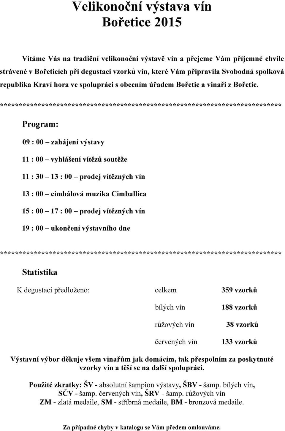 *************************************************************************** Program: 09 : 00 zahájení výstavy 11 : 00 vyhlášení vítězů soutěže 11 : 30 13 : 00 prodej vítězných vín 13 : 00 cimbálová